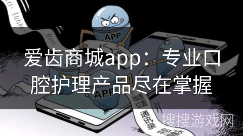 爱齿商城app：专业口腔护理产品尽在掌握