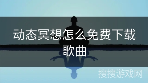 动态冥想怎么免费下载歌曲