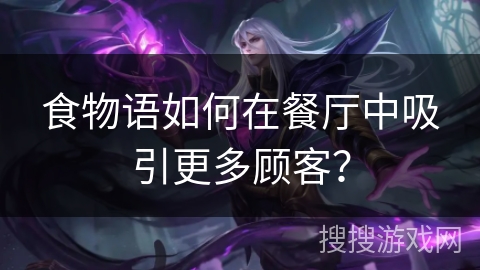 食物语如何在餐厅中吸引更多顾客？
