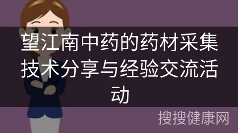 望江南中药的药材采集技术分享与经验交流活动