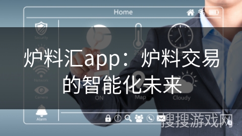 炉料汇app：炉料交易的智能化未来