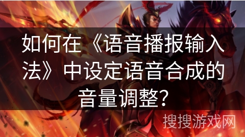 如何在《语音播报输入法》中设定语音合成的音量调整？