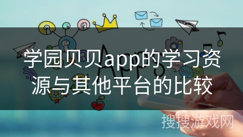 学园贝贝app的学习资源与其他平台的比较