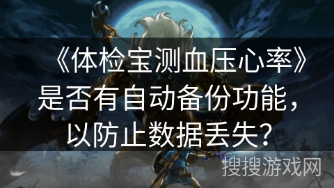 《体检宝测血压心率》是否有自动备份功能，以防止数据丢失？