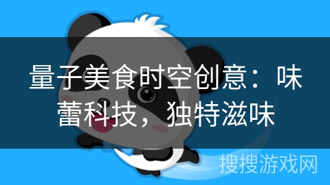 量子美食时空创意:味蕾科技,独特滋味 量子美食时空创意:味蕾科技,独特滋味