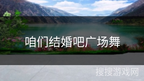 咱们结婚吧广场舞 咱们结婚吧广场舞