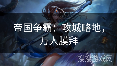 帝国争霸：攻城略地，万人膜拜