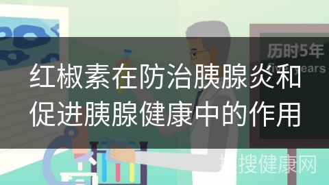 红椒素在防治胰腺炎和促进胰腺健康中的作用