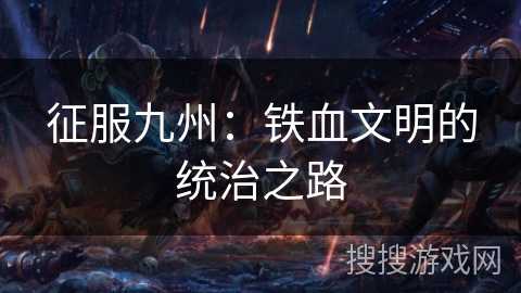 征服九州：铁血文明的统治之路