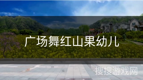 广场舞红山果幼儿