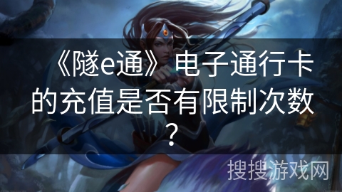 《隧e通》电子通行卡的充值是否有限制次数？
