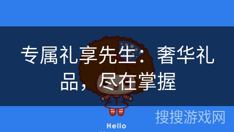 专属礼享先生：奢华礼品，尽在掌握