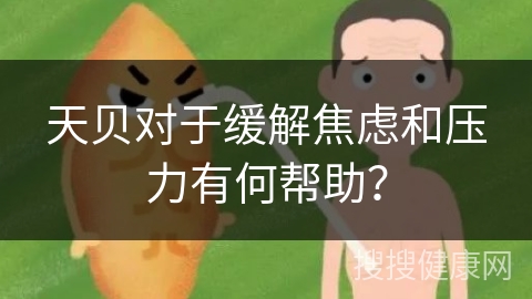 天贝对于缓解焦虑和压力有何帮助？