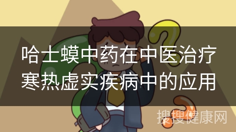 哈士蟆中药在中医治疗寒热虚实疾病中的应用