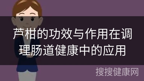 芦柑的功效与作用在调理肠道健康中的应用