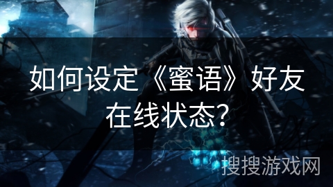 如何设定《蜜语》好友在线状态？