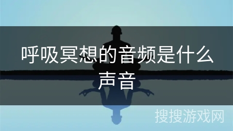 呼吸冥想的音频是什么声音