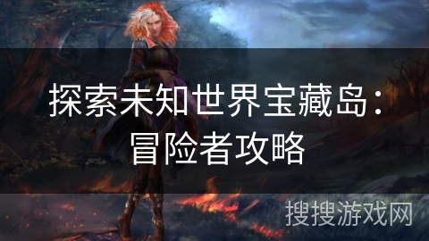 探索未知世界宝藏岛：冒险者攻略