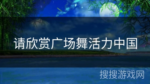 请欣赏广场舞活力中国