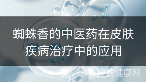 蜘蛛香的中医药在皮肤疾病治疗中的应用