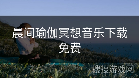 晨间瑜伽冥想音乐下载免费