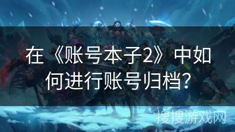 在《账号本子2》中如何进行账号归档？