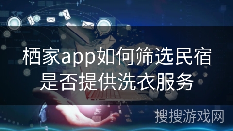 栖家app如何筛选民宿是否提供洗衣服务