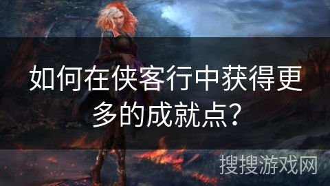 如何在侠客行中获得更多的成就点？