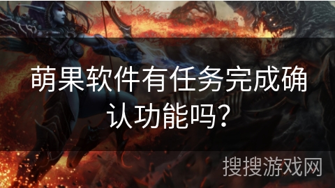 萌果软件有任务完成确认功能吗？