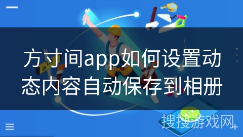 方寸间app如何设置动态内容自动保存到相册