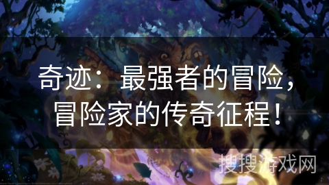 奇迹：最强者的冒险，冒险家的传奇征程！