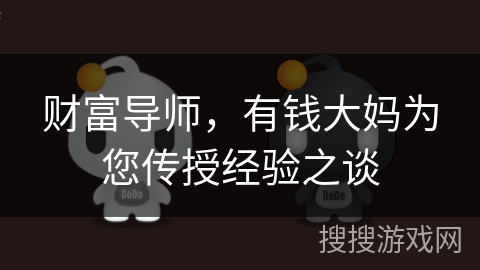 财富导师，有钱大妈为您传授经验之谈