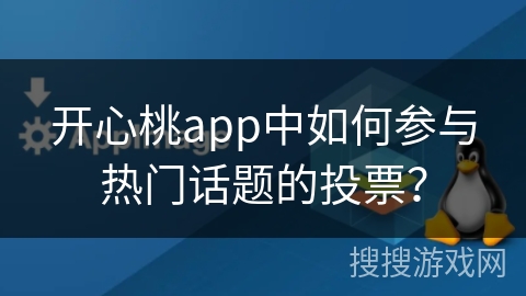 开心桃app中如何参与热门话题的投票? 开心桃app中如何参与热门话题的投票?