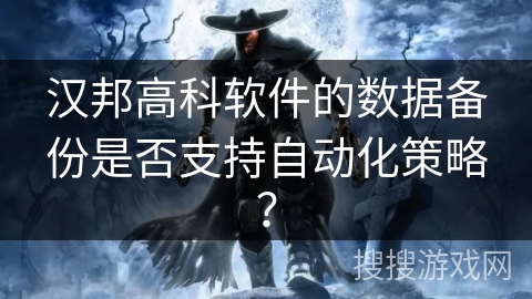 汉邦高科软件的数据备份是否支持自动化策略？