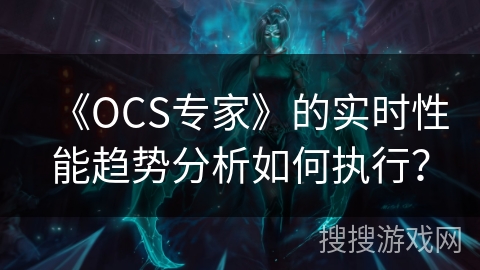 《OCS专家》的实时性能趋势分析如何执行？