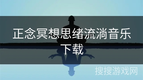 正念冥想思绪流淌音乐下载