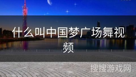 什么叫中国梦广场舞视频