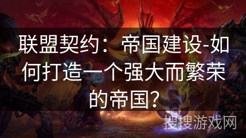 联盟契约：帝国建设-如何打造一个强大而繁荣的帝国？