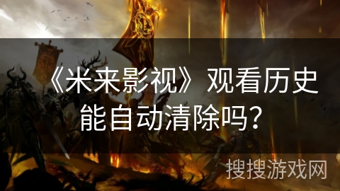 《米来影视》观看历史能自动清除吗？