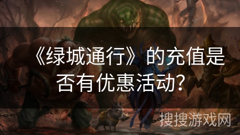 《绿城通行》的充值是否有优惠活动? 《绿城通行》的充值是否有优惠活动?