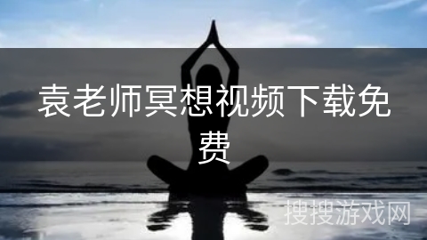 袁老师冥想视频下载免费