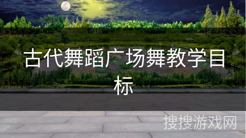 古代舞蹈广场舞教学目标