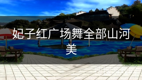 妃子红广场舞全部山河美