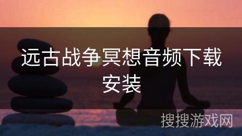 远古战争冥想音频下载安装