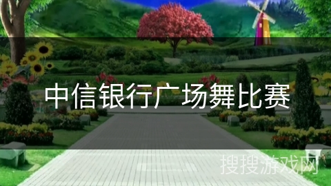 中信银行广场舞比赛 中信银行广场舞比赛