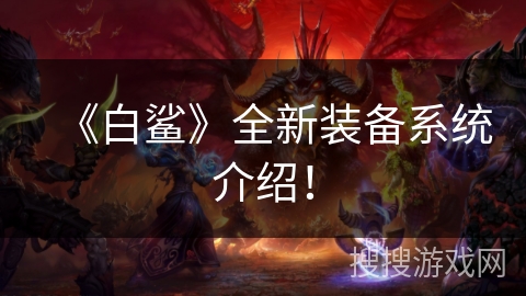 《白鲨》全新装备系统介绍! 《白鲨》全新装备系统介绍!