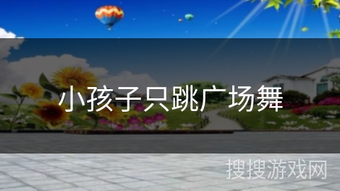 小孩子只跳广场舞 小孩子只跳广场舞