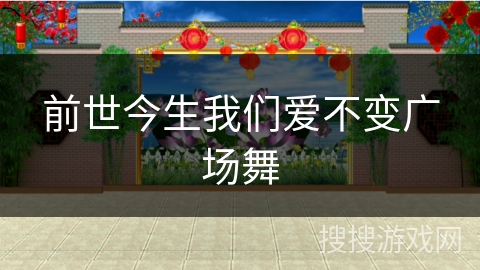 前世今生我们爱不变广场舞 前世今生我们爱不变广场舞