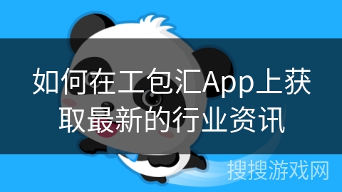 如何在工包汇App上获取最新的行业资讯