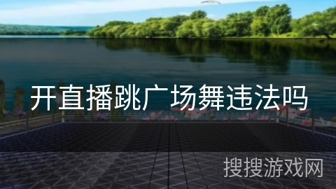 开直播跳广场舞违法吗